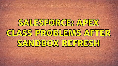 Salesforce: Apex Class Problems After Sandbox Refresh (2 Solutions!!)