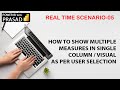 HOW TO SHOW MULTIPLE MEASURES IN A SINGLE COLUMN / VISUAL AS PER USER SELECTION,REAL TIME SCENARIO 5