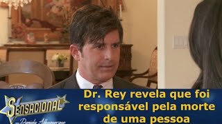 Dr. Rey revela que foi responsável pela morte de uma pessoa