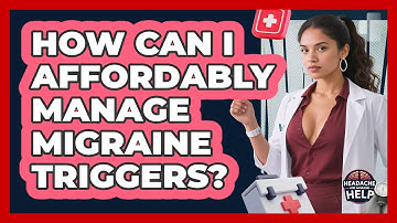 How Can I Affordably Manage Migraine Triggers? - Headache and Migraine Help