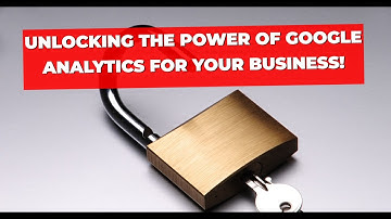 Unlocking the Power of Google Analytics for Your Business!
