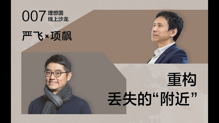 【項飆】嚴飛對話項飆：重搆丟失的附近 | 理想國線上沙龍007 - 天天要聞