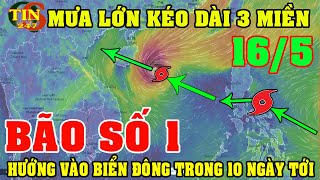 Dự Báo Thời Tiết Mới Nhất Ngày 16/05_VN Sắp Đón Bão Số 1 Rất Mạnh_Mưa Lớn 3 Miền_Thời Tiết 3 Ngày