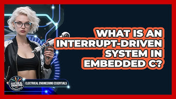 What Is An Interrupt-driven System In Embedded C? - Electrical Engineering Essentials
