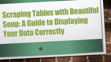 Scraping Tables with Beautiful Soup: A Guide to Displaying Your Data Correctly