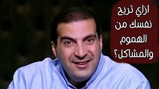 ازاى تريح نفسك من الهموم والمشاكل.. وصفة مجربة