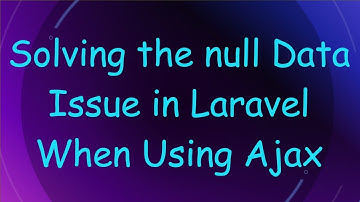 Solving the null Data Issue in Laravel When Using Ajax