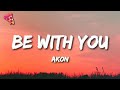 Akon Be With You Lyrics And No One Knows Why I M Into You 