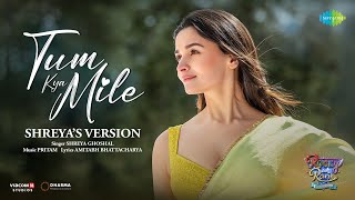 Tum Kya Mile - Shreya's Version | Rocky Aur Rani Kii Prem Kaahani | Ranveer | Alia | Pritam |Amitabh