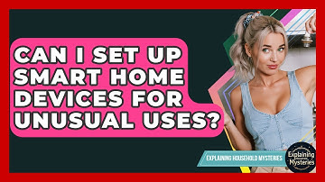 Can I Set Up Smart Home Devices For Unusual Uses? - Explaining Household Mysteries