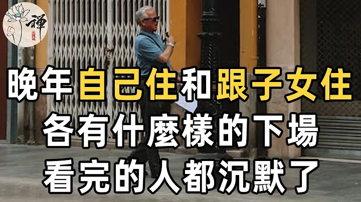 佛禪：人老了，跟子女住和自己住，各有什麼樣的下場？看完這幾位老人的經歷，我沉默了，後悔沒早點知道 - 天天要聞