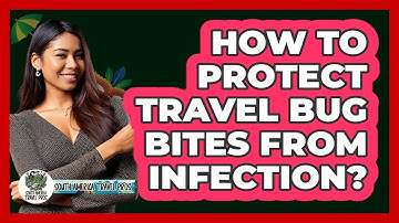 How To Protect Travel Bug Bites From Infection?