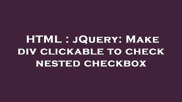 HTML : jQuery: Make div clickable to check nested checkbox