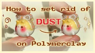 How to get rid of dust on Polymerclay 🎀💫💗