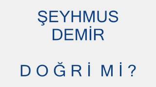 Şeyhmus Demir / Doğri mi?