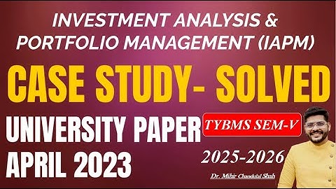 TYBMS SEM V- CASE STUDY APRIL 2023 -Investment Analysis & Portfolio Management (IAPM) - BY Dr. Mihir