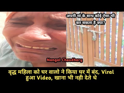Nangal Choudhary वृद्ध महिला को घर वालो ने किया घर में बंद, Viral हुआ