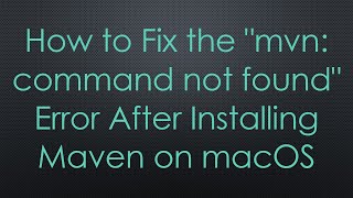How to Fix the "mvn: command not found" Error After Installing Maven on macOS