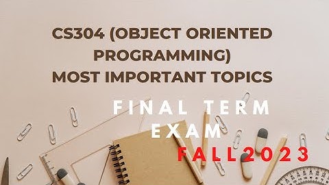 CS304 (Object Oriented Programming) Final Term Most Important Topics|| Fall 2023