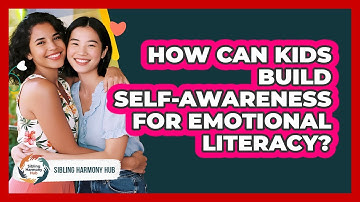 How Can Kids Build Self-awareness For Emotional Literacy? - Sibling Harmony Hub
