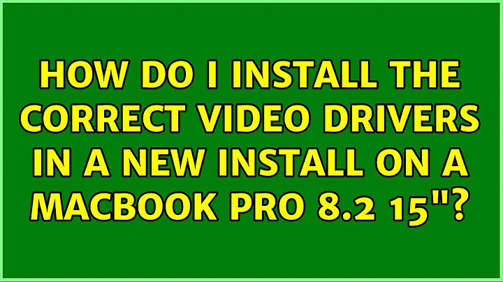 Ubuntu: How do I install the correct video drivers in a new install on a macbook pro 8.2 15"?
