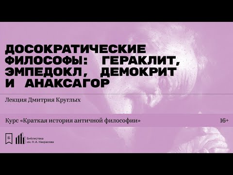 «Досократические философы: Гераклит, Эмпедокл, Демокрит и Анаксагор». Лекция Дмитрия Круглых