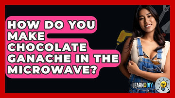 How Do You Make Chocolate Ganache In The Microwave? - LearnToDIY360.com
