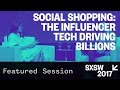 Social Shopping: the Influencer Tech Driving Billions — SXSW 2017