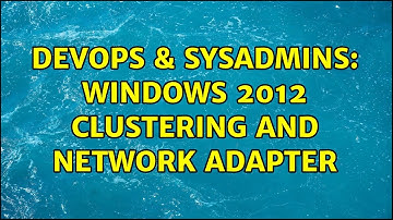 DevOps & SysAdmins: Windows 2012 Clustering and Network adapter
