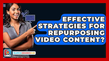 Effective Strategies For Repurposing Video Content? - SearchEnginesHub.com