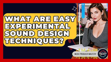 What Are Easy Experimental Sound Design Techniques? - Music Producer Mastery