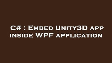 C# : Embed Unity3D app inside WPF application