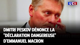 Dmitri Peskov dénonce "la déclaration dangereuse "d'Emmanuel Macron