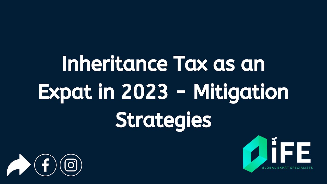 Inheritance Tax as an Expat in 2023 - Mitigating IHT as an Expat - Investments For Expats