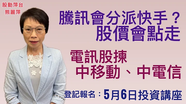 熊麗萍—股動萍台：股東又減持快手，騰訊會分派快手股份？股價會點走；三中資電訊股1Q業績，續揀中移動、中電信；星展銀行衍生產品 - 天天要聞