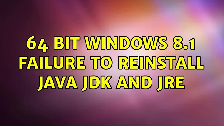 64 Bit Windows 8.1 Failure to reinstall Java JDK and JRE (3 Solutions!!)