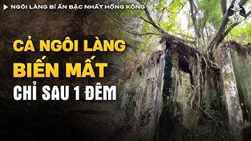 Ngôi Làng Bí Ẩn Bậc Nhất Hồng Kông - Toàn Bộ Thôn Dân Biến Mất Chỉ Sau Một Đêm