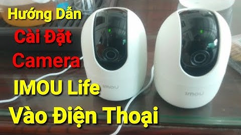 Hướng Dẫn Lắp Đặt Camera Imou Life A1 360° Chi Tiết/Cách Cài Đặt Ứng Dụng Camera Imou Vào Điện Thoại