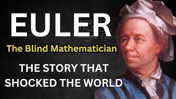 The Life And Death Of  Leonhard Euler - The Blind Mathematician Who Shocked The World