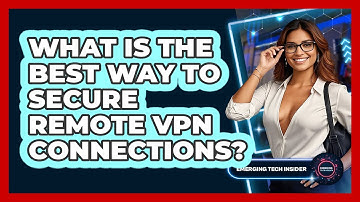 What Is The Best Way To Secure Remote VPN Connections? - Emerging Tech Insider