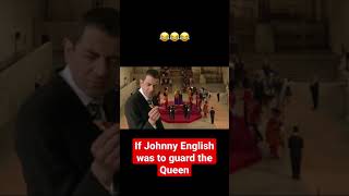 If Johnny English was to guard the Queen 😂
