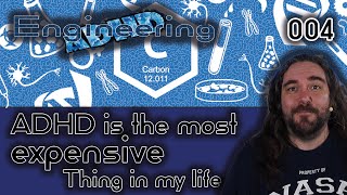 Engineering ADHD 004 - ADHD is the most expensive thing in my life