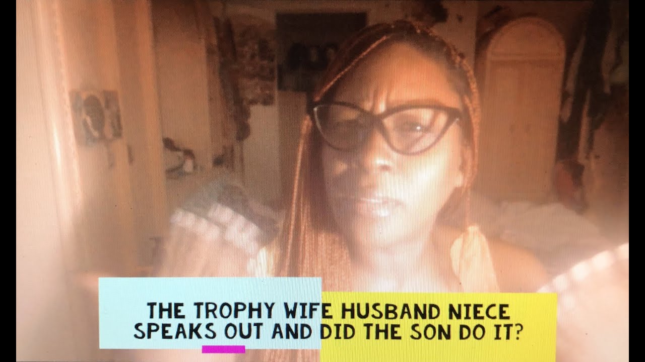The Trophy Wife Husband Niece Speaks Out and Did The Son Do It? I don't ...