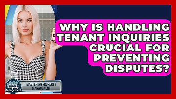 Why Is Handling Tenant Inquiries Crucial For Preventing Disputes? - Mastering Property Management