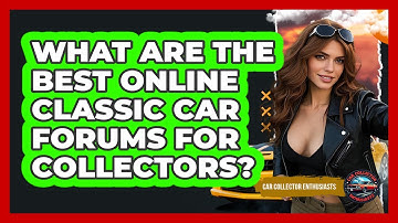 What Are The Best Online Classic Car Forums For Collectors? - Car Collector Enthusiasts