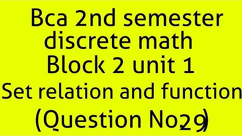 Bca discrete math 2nd semester block 2 unit 1(set,relation and function)(question E29)