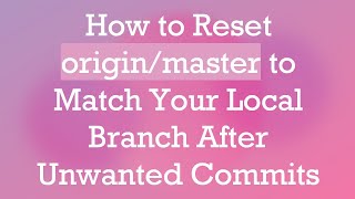 How to Reset origin/master to Match Your Local Branch After Unwanted Commits