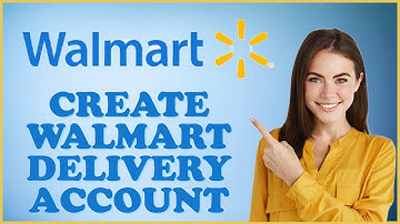 How to Open/Create Walmart Delivery Account 2024?