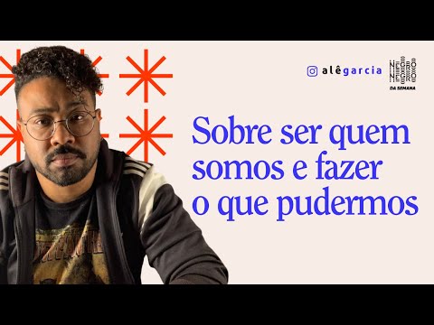 SOBRE SER QUEM SOMOS E FAZER O QUE PUDERMOS | Alê Garcia