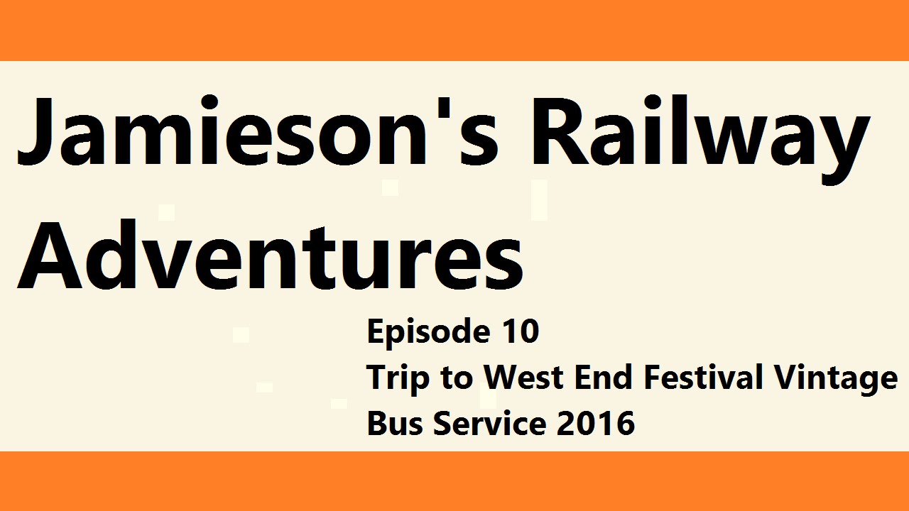 Jamieson;s Railway Adventures Episode 10 Trip To West End Festival Vintage Bus Service 2016